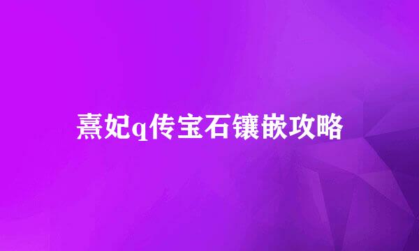 熹妃q传宝石镶嵌攻略
