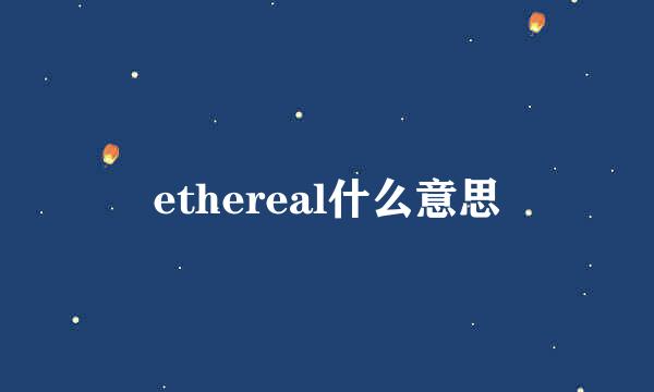 ethereal什么意思