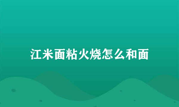 江米面粘火烧怎么和面
