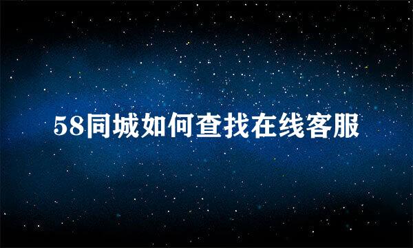 58同城如何查找在线客服