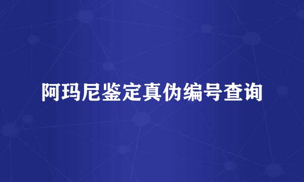 阿玛尼鉴定真伪编号查询