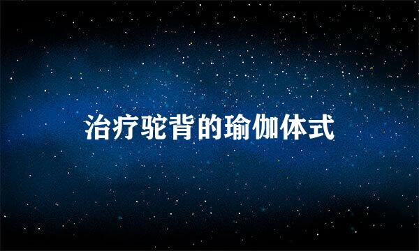 治疗驼背的瑜伽体式