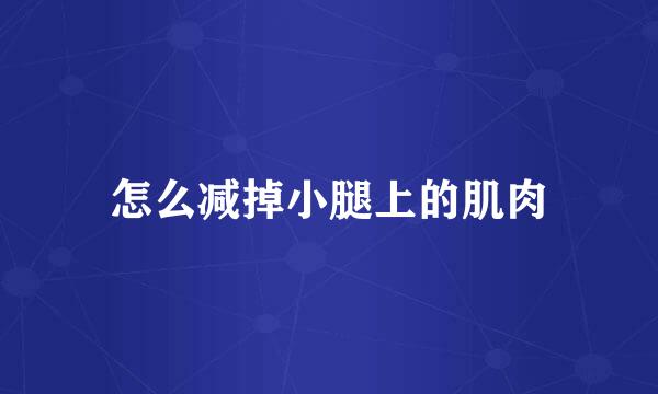 怎么减掉小腿上的肌肉