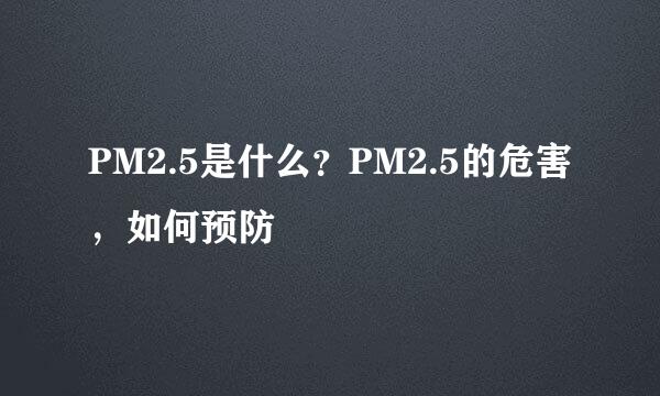 PM2.5是什么？PM2.5的危害，如何预防