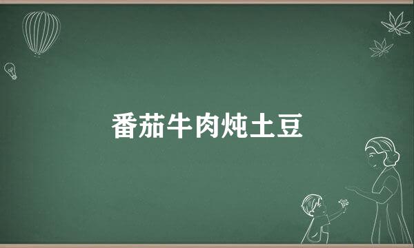 番茄牛肉炖土豆