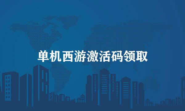 单机西游激活码领取