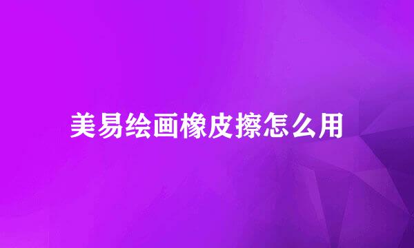 美易绘画橡皮擦怎么用