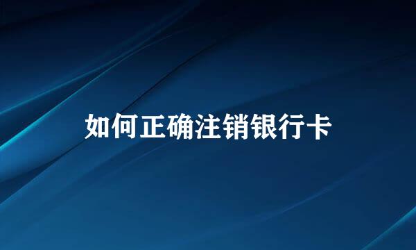 如何正确注销银行卡