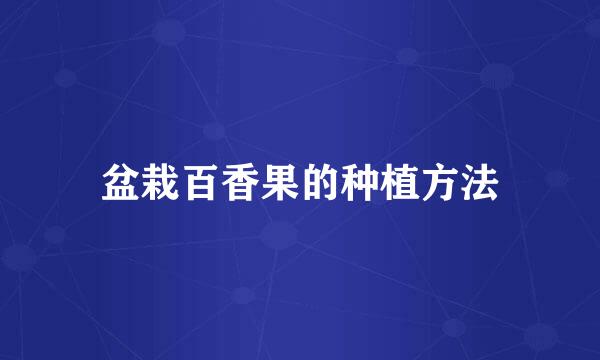 盆栽百香果的种植方法