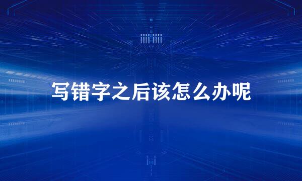 写错字之后该怎么办呢
