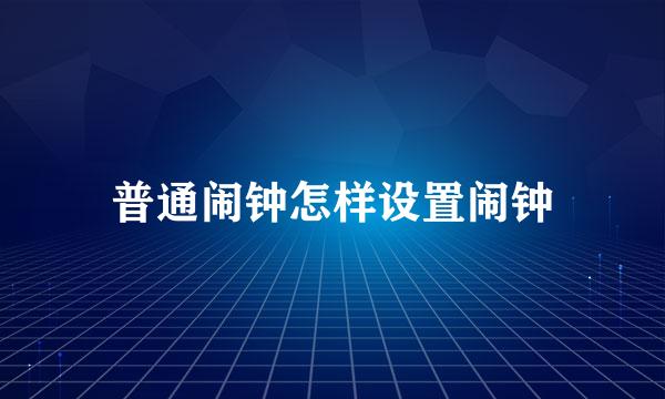 普通闹钟怎样设置闹钟
