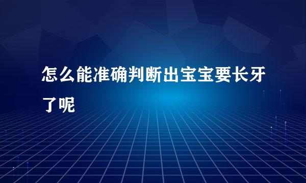 怎么能准确判断出宝宝要长牙了呢