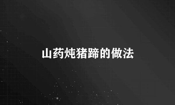 山药炖猪蹄的做法