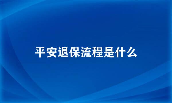 平安退保流程是什么