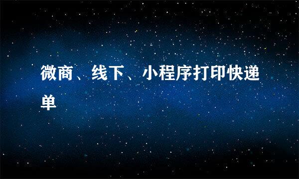 微商、线下、小程序打印快递单