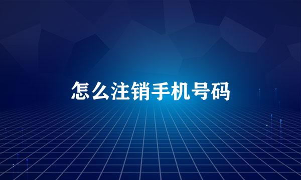 怎么注销手机号码