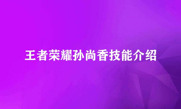 王者荣耀孙尚香技能介绍