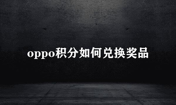 oppo积分如何兑换奖品
