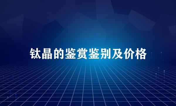 钛晶的鉴赏鉴别及价格