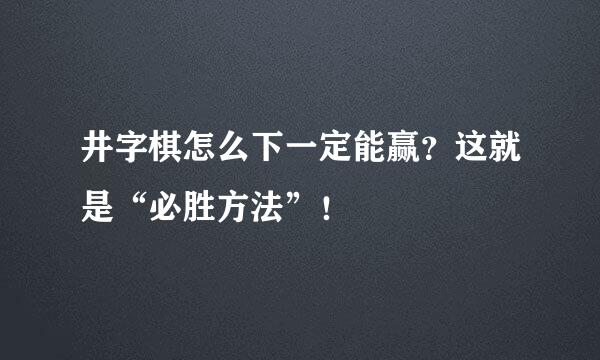 井字棋怎么下一定能赢？这就是“必胜方法”！