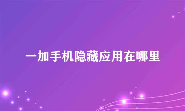 一加手机隐藏应用在哪里