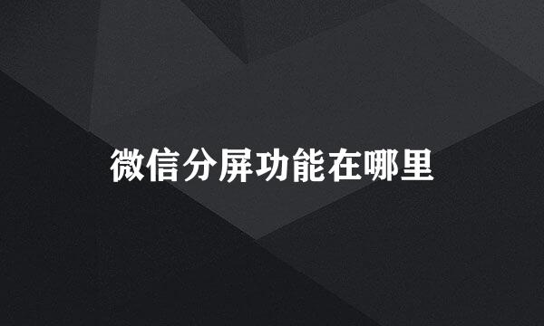 微信分屏功能在哪里