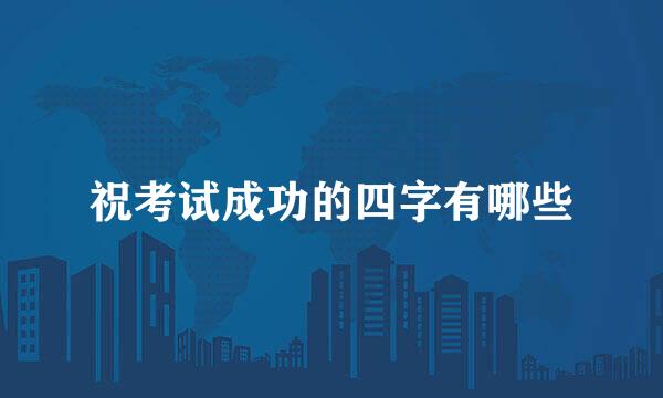 祝考试成功的四字有哪些