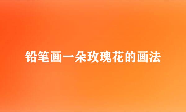 铅笔画一朵玫瑰花的画法