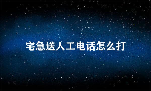宅急送人工电话怎么打