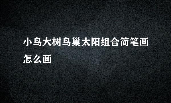 小鸟大树鸟巢太阳组合简笔画怎么画