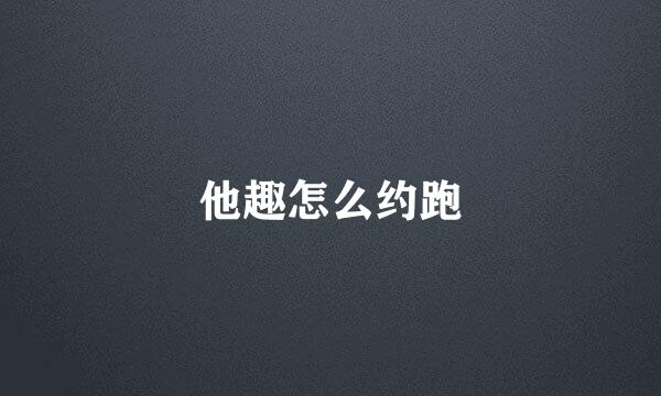 他趣怎么约跑