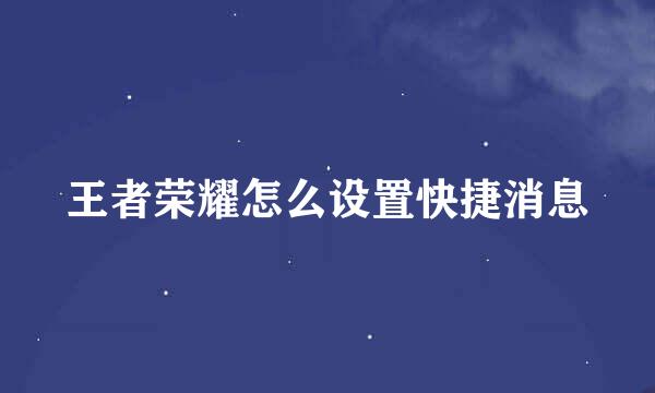 王者荣耀怎么设置快捷消息