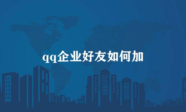 qq企业好友如何加