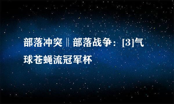 部落冲突‖部落战争：[3]气球苍蝇流冠军杯