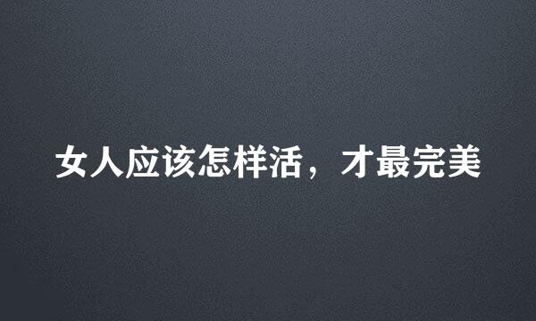 女人应该怎样活，才最完美