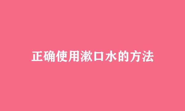 正确使用漱口水的方法