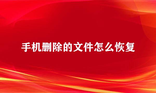 手机删除的文件怎么恢复