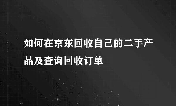如何在京东回收自己的二手产品及查询回收订单