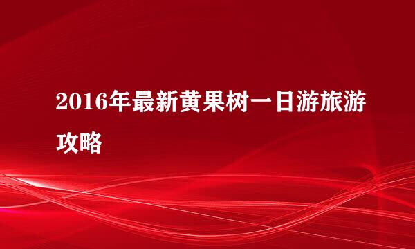 2016年最新黄果树一日游旅游攻略