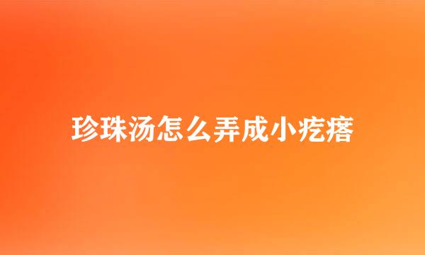 珍珠汤怎么弄成小疙瘩