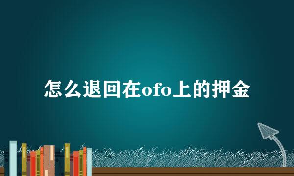 怎么退回在ofo上的押金