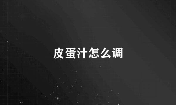皮蛋汁怎么调