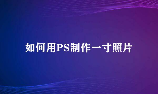 如何用PS制作一寸照片