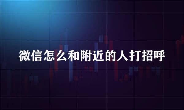 微信怎么和附近的人打招呼