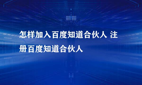 怎样加入百度知道合伙人 注册百度知道合伙人