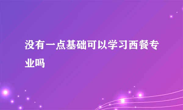没有一点基础可以学习西餐专业吗