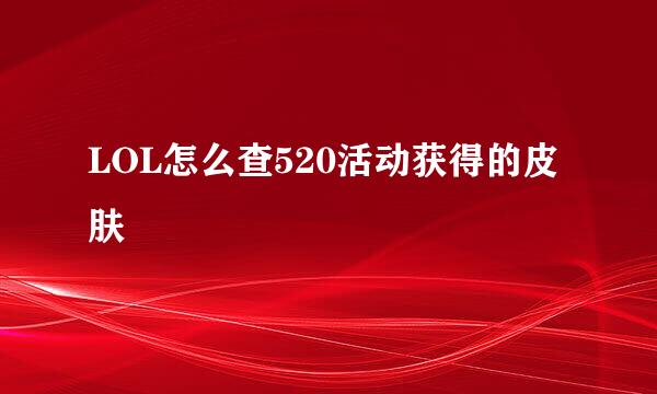 LOL怎么查520活动获得的皮肤