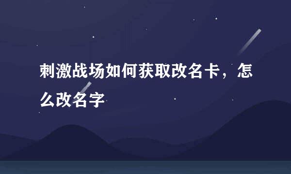 刺激战场如何获取改名卡，怎么改名字
