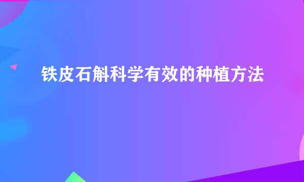 铁皮石斛科学有效的种植方法