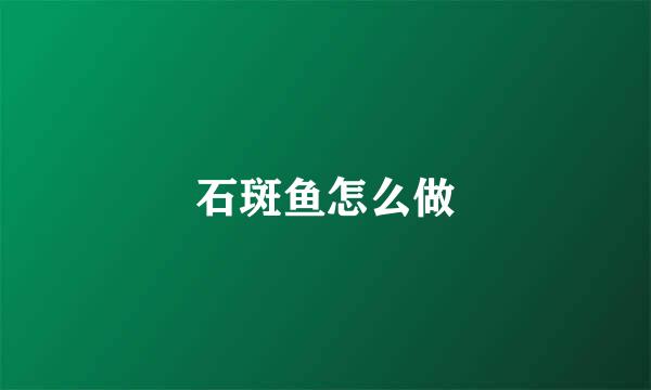 石斑鱼怎么做